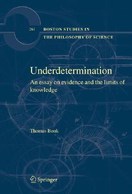 Underdetermination: An Essay on Evidence and the Limits of Natural Knowledge (Boston Studies in the Philosophy and History of Science, 261)