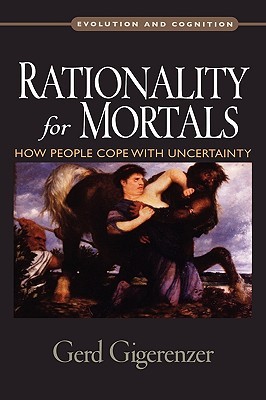 Rationality for Mortals: How People Cope with Uncertainty (Evolution and Cognition)