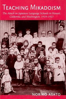 Teaching Mikadoism: The Attack on Japanese Language Schools in Hawaii, California, and Washington, 1919–1927 (Hardcover)