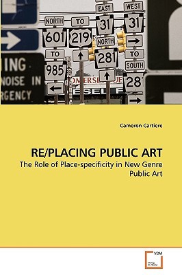 RE/PLACING PUBLIC ART: The Role of Place-specificity in New Genre Public Art (Paperback)