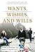 Wants, Wishes, and Wills: A Medical and Legal Guide to Protecting Yourself and Your Family in Sickness and in Health