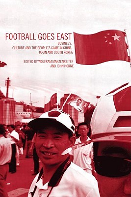 Football Goes East: Business, Culture and the People's Game in China, Japan and South Korea (Paperback)
