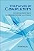 FUTURE OF COMPLEXITY, THE: ...