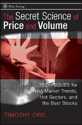 The Secret Science of Price and Volume: Techniques for Spotting Market Trends, Hot Sectors, and the Best Stocks (Hardcover)