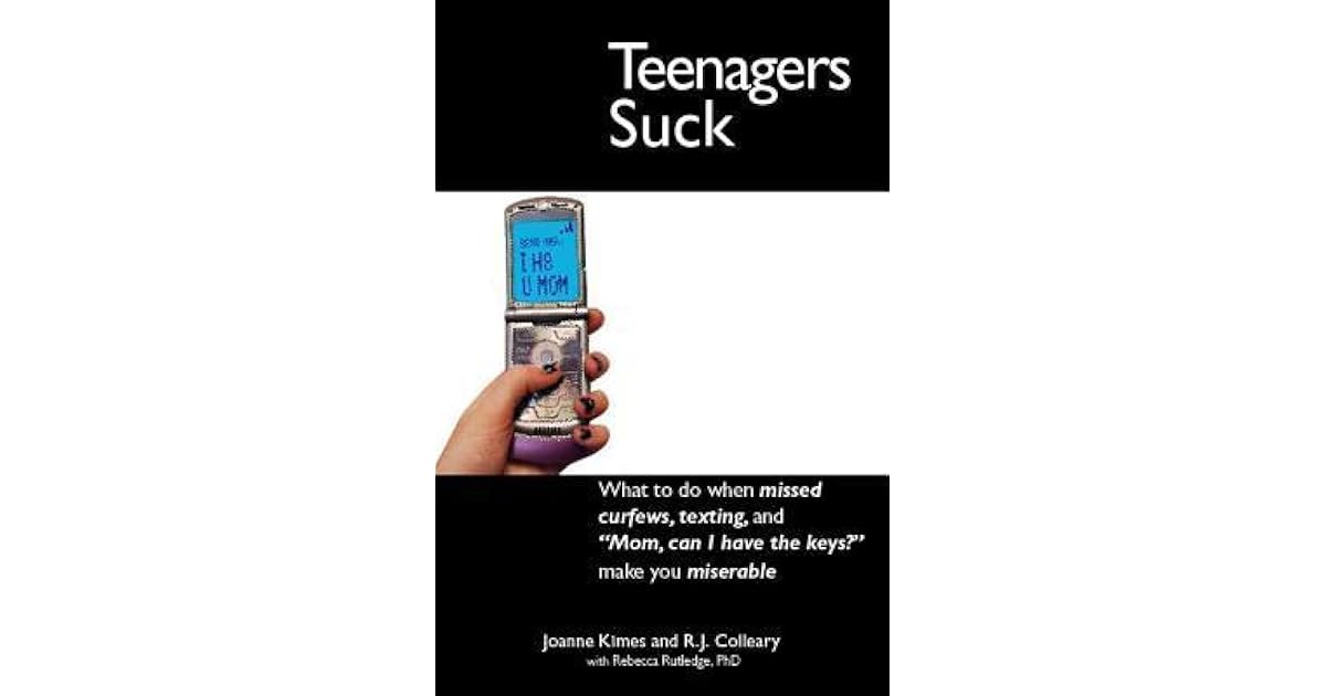 Teenagers Suck: What to do when missed curfews, texting, and "Mom, can