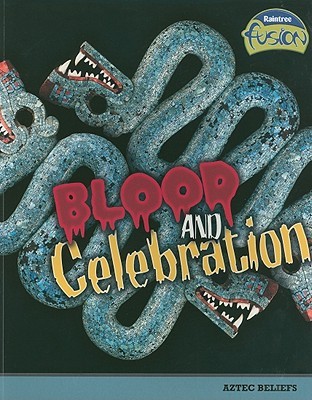Blood and Celebration: Aztec Beliefs (Raintree Fusion: History)
