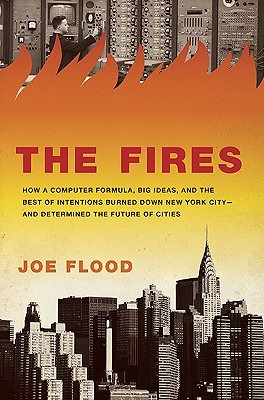 The Fires: How a Computer Formula, Big Ideas, and the Best of Intentions Burned Down New York City-and Determined the Future of Cities (Hardcover)