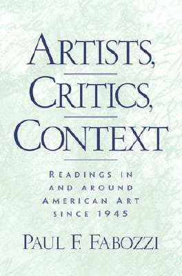 Artists, Critics, Context: Readings in and Around American Art since 1945 (Paperback)