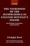 The Expression of the Inexpressible in Eugenio Montale's Poetry: Metaphor, Negation, and Silence (Oxford Modern Languages and Literature Monographs)