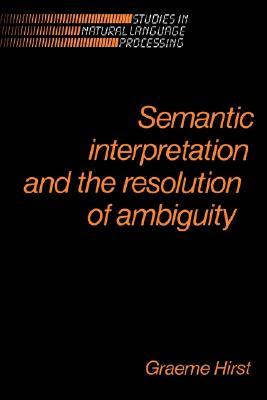 Semantic Interpretation and the Resolution of Ambiguity (Studies in Natural Language Processing)