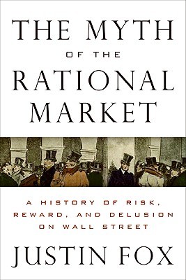 The Myth of the Rational Market: A History of Risk, Reward, and Delusion on Wall Street