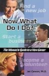 Now What Do I Do?: The Woman's Guide to a New Career (Capital Ideas for Business & Personal Development) Now What Do I Do?: The Woman's Guide to a New Career (Capital Ideas for Business & Personal Development)