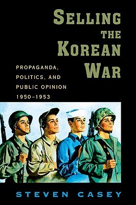 Selling the Korean War: Propaganda, Politics, and Public Opinion in the United States, 1950-1953 (Paperback)
