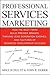 Professional Services Marketing: How the Best Firms Build Premier Brands, Thriving Lead Generation Engines, and Cultures of Business Development Success