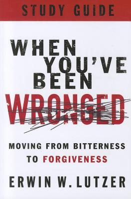 When You've Been Wronged Study Guide: Moving from Bitterness to Forgiveness