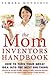 The Mom Inventors Handbook:...