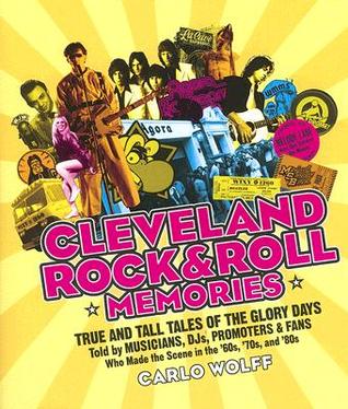 Cleveland Rock & Roll Memories: True and Tall Tales of the Glory Days, Told by Musicians, DJs, Promoters, and Fans Who Made the Scene in the '60s, '70s, and '80s (Paperback)