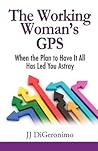 The Working Woman's GPS: When the Plan to Have It All Has Led You Astray