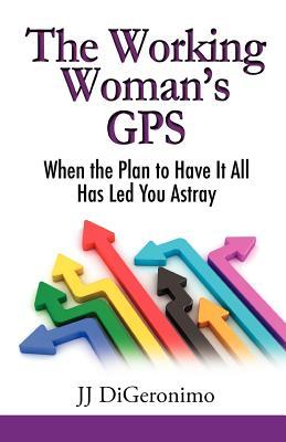 The Working Woman's GPS: When the Plan to Have It All Has Led You Astray (Paperback)