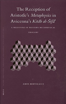 The Reception of Aristotle's Metaphysics in Avicenna's Kitāb al-Shifāʾ: A Milestone of Western Metaphysical Thought (Islamic Philosophy, Theology, and Science)