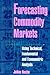 Forecasting Commodity Markets: Using Technical, Fundamental and Econometric Analysis