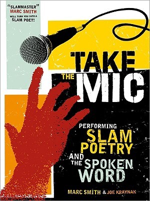 Take the Mic: The Art of Performance Poetry, Slam, and the Spoken Word (A Poetry Speaks Experience)