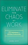 Eliminate the Chaos at Work: 25 Techniques to Increase Productivity Eliminate the Chaos at Work: 25 Techniques to Increase Productivity
