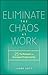 Eliminate the Chaos at Work by Laura Leist