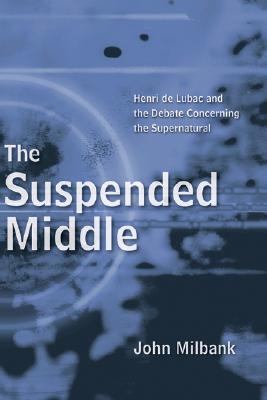 The Suspended Middle: Henri de Lubac and the Debate Concerning the Supernatural (Paperback)