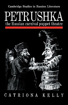 Petrushka: The Russian Carnival Puppet Theatre (Cambridge Studies in Russian Literature)