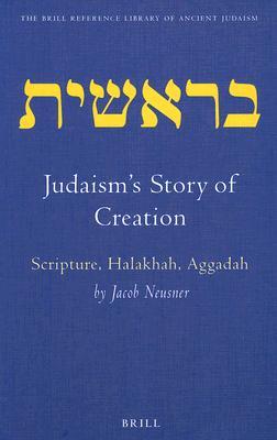 Judaism's Story of Creation: Scripture, Halakhah, Aggadah (The Brill Reference Library of Judaism, 3)