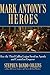 Mark Antony's Heroes: How the Third Gallica Legion Saved an Apostle and Created an Emperor