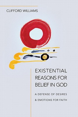 Existential Reasons for Belief in God: A Defense of Desires and Emotions for Faith (Paperback)