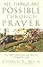 All Things Are Possible Through Prayer: The Faith-Filled Guidebook That Can Change Your Life