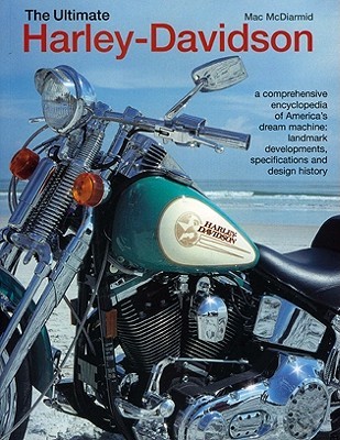 Ultimate Harley-Davidson: A Comprehensive Encyclopedia of America's Dream Machine - Landmark Developments, Specifications and Design History