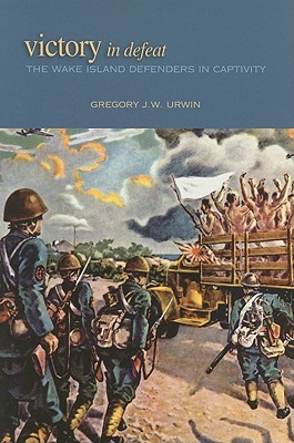 Victory in Defeat: The Wake Island Defenders in Captivity, 1941-1945 (Hardcover)