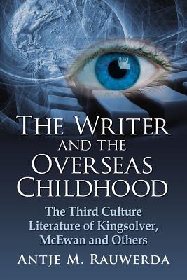 The Writer and The Overseas Childhood: The Third Culture Literature of Kingsolver, McEwan, and Others (Paperback)