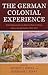 The German Colonial Experience: Select Documents on German Rule in Africa, China, and the Pacific 1884-1914
