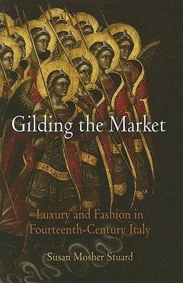 Gilding the Market: Luxury and Fashion in Fourteenth-Century Italy (The Middle Ages Series)