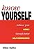 Know Yourself: Achieve Your Goals Through Better Self-Knowledge