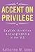 Accent on Privilege: English Identities and Anglophilia in the U.S.