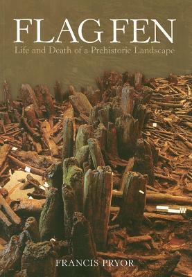 Flag Fen: Life and Death of a Prehistoric Landscape (Paperback)