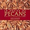 In Praise of Pecans: Recipes & Recollections In Praise of Pecans: Recipes & Recollections