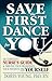 Save the First Dance for You: The Complete Nurse's Guide to Serving Your Profession, Your Patient, and Yourself