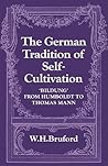 The German Tradition of Self-Cultivation: 'Bildung' from Humboldt to Thomas Mann The German Tradition of Self-Cultivation: 'Bildung' from Humboldt to Thomas Mann