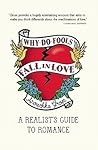 Why Do Fools Fall In Love: A Realist's Guide to Romance Why Do Fools Fall In Love: A Realist's Guide to Romance