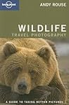 Lonely Planet Wildlife Photography: A Guide to Taking Better Pictures