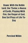 Dawn, with the Noble Lord, the T5ator, a House of Cards, Playing with Fire, the Finger of God; One Set Plays of Life To-Day