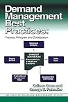 Demand Management Best Practices: Process, Principles, and Collaboration (J. Ross Publishing Integrated Business Management Series)