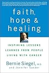 Faith, Hope and Healing: Inspiring Lessons Learned from People Living with Cancer Faith, Hope and Healing: Inspiring Lessons Learned from People Living with Cancer